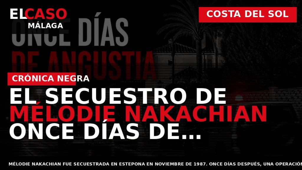 Portada El Caso Málaga: EL SECUESTRO DE MÉLODIE NAKACHIAN ONCE DÍAS DE ANGUSTIA Y — COSTA DEL SOL