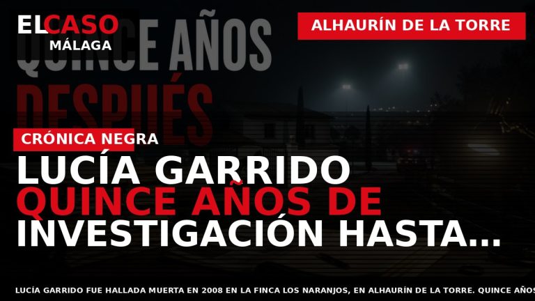 Portada El Caso Málaga: LUCÍA GARRIDO QUINCE AÑOS DE INVESTIGACIÓN HASTA LA CONDENA POR — ALHAURÍN DE LA TORRE
