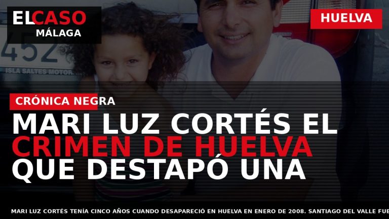 Portada El Caso Málaga: MARI LUZ CORTÉS EL CRIMEN DE HUELVA QUE DESTAPÓ UNA — HUELVA