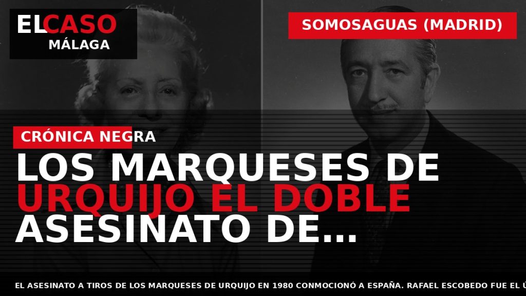 Portada El Caso Málaga: LOS MARQUESES DE URQUIJO EL DOBLE ASESINATO DE SOMOSAGUAS QUE — SOMOSAGUAS (MADRID)