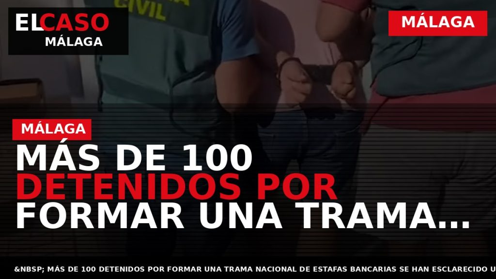 Portada El Caso Málaga: MÁS DE 100 DETENIDOS POR FORMAR UNA TRAMA NACIONAL DE ESTAFAS — MÁLAGA
