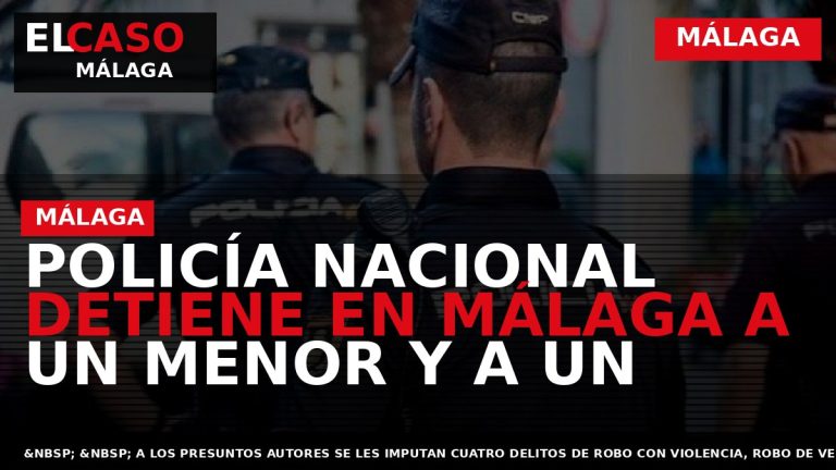 Portada El Caso Málaga: POLICÍA NACIONAL DETIENE EN MÁLAGA A UN MENOR Y A UN — MÁLAGA