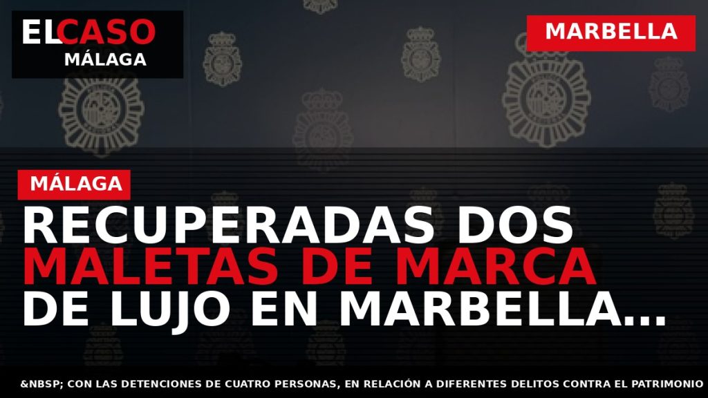 Portada El Caso Málaga: RECUPERADAS DOS MALETAS DE MARCA DE LUJO EN MARBELLA VALORADAS EN — MARBELLA