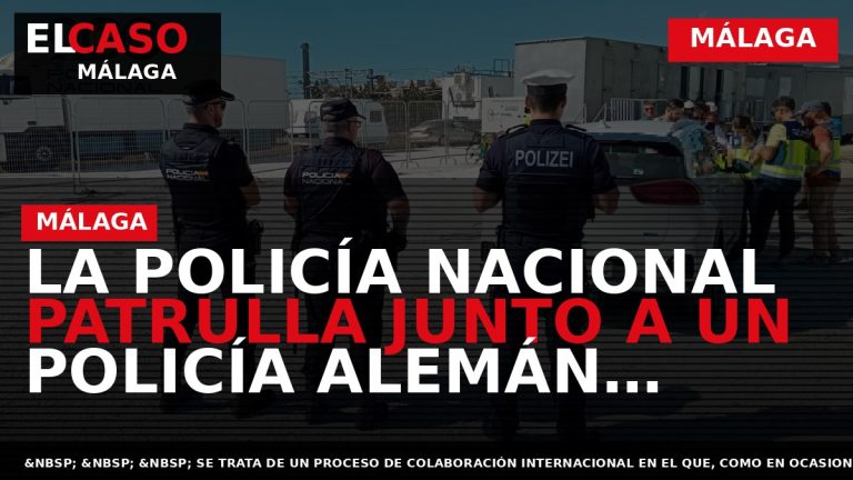 Portada El Caso Málaga: LA POLICÍA NACIONAL PATRULLA JUNTO A UN POLICÍA ALEMÁN COINCIDIENDO CON — MÁLAGA