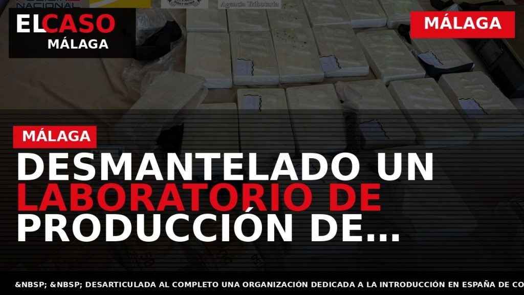 Portada El Caso Málaga: DESMANTELADO UN LABORATORIO DE PRODUCCIÓN DE COCAÍNA INSTALADO BAJO UNA PLAZA — MÁLAGA