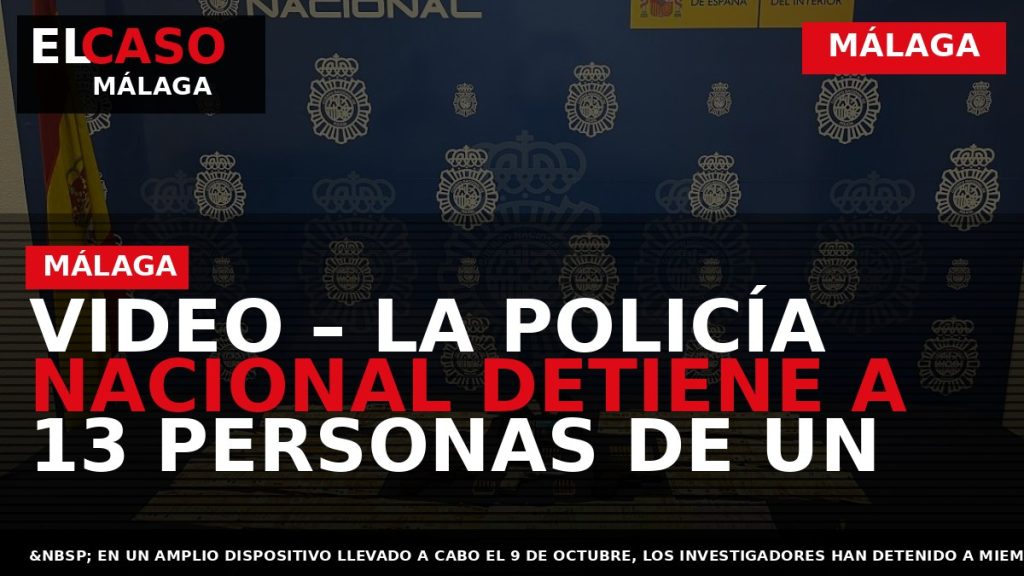 Portada El Caso Málaga: VIDEO – LA POLICÍA NACIONAL DETIENE A 13 PERSONAS DE UN — MÁLAGA