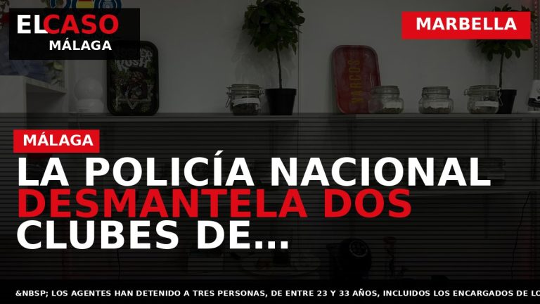 Portada El Caso Málaga: LA POLICÍA NACIONAL DESMANTELA DOS CLUBES DE FUMADORES DE CANNABIS DESDE — MARBELLA
