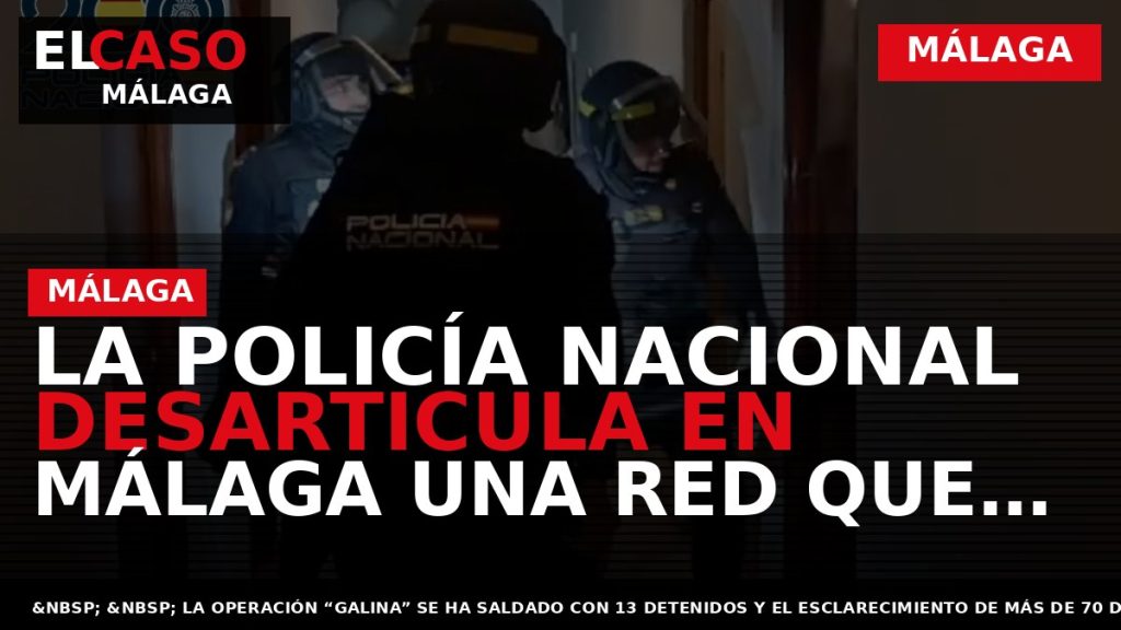 Portada El Caso Málaga: LA POLICÍA NACIONAL DESARTICULA EN MÁLAGA UNA RED QUE ESTAFÓ 1,2 — MÁLAGA