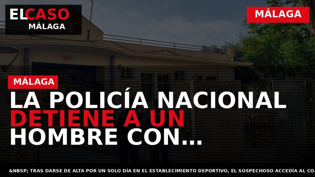 Portada El Caso Málaga: LA POLICÍA NACIONAL DETIENE A UN HOMBRE CON CONOCIMIENTOS EN DESCIFRADO — MÁLAGA
