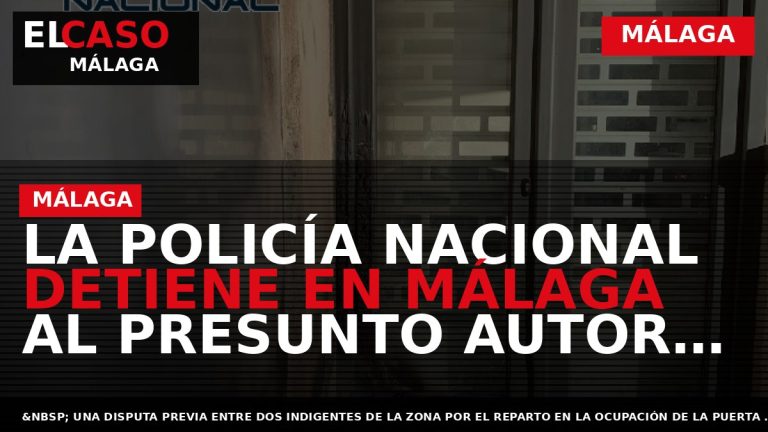 Portada El Caso Málaga: LA POLICÍA NACIONAL DETIENE EN MÁLAGA AL PRESUNTO AUTOR DE UN — MÁLAGA