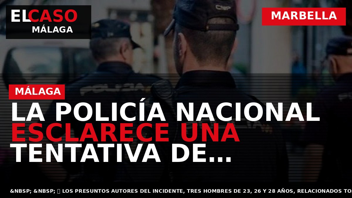 Portada El Caso Málaga: LA POLICÍA NACIONAL ESCLARECE UNA TENTATIVA DE ASESINATO CON UN SUBFUSIL — MARBELLA