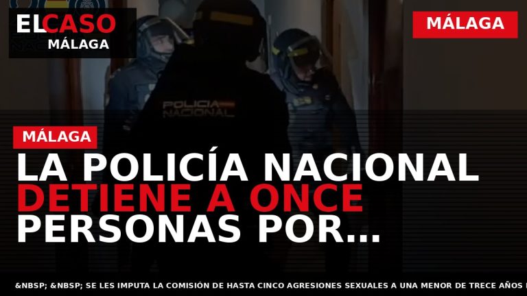 Portada El Caso Málaga: LA POLICÍA NACIONAL DETIENE A ONCE PERSONAS POR AGRESIÓN SEXUAL Y — MÁLAGA