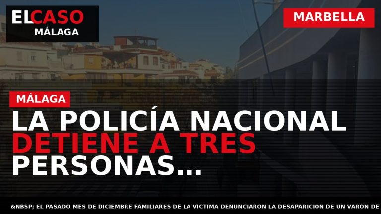 Portada El Caso Málaga: LA POLICÍA NACIONAL DETIENE A TRES PERSONAS INVOLUCRADAS EN LA DESAPARICIÓN — MARBELLA