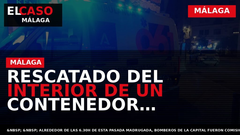 Portada El Caso Málaga: RESCATADO DEL INTERIOR DE UN CONTENEDOR SOTERRADO — MÁLAGA