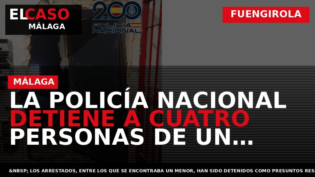 Portada El Caso Málaga: LA POLICÍA NACIONAL DETIENE A CUATRO PERSONAS DE UN MISMO CLAN — FUENGIROLA