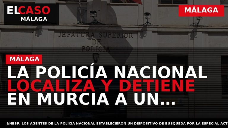 Portada El Caso Málaga: LA POLICÍA NACIONAL LOCALIZA Y DETIENE EN MURCIA A UN DELINCUENTE — MÁLAGA