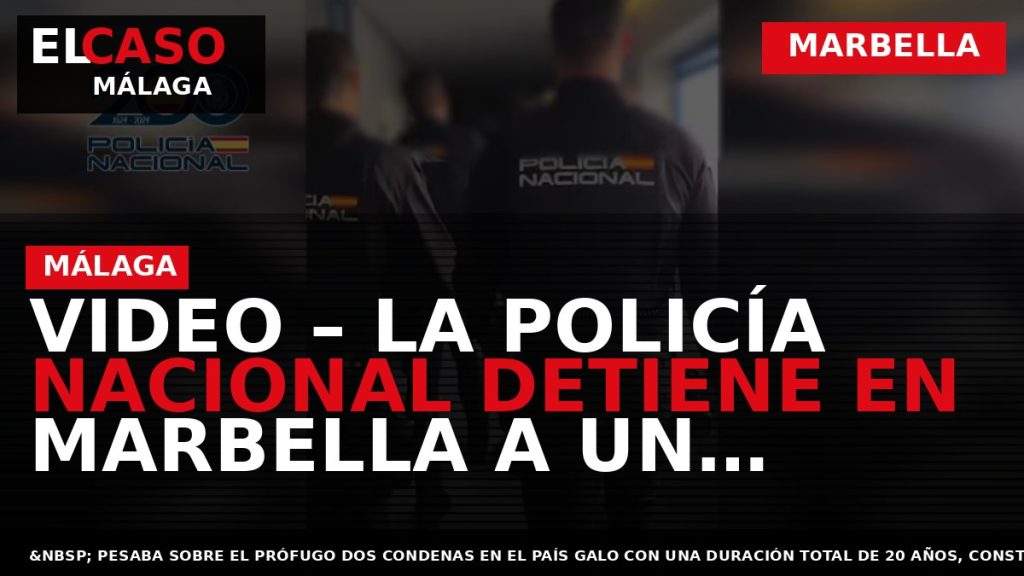 Portada El Caso Málaga: VIDEO – LA POLICÍA NACIONAL DETIENE EN MARBELLA A UN FUGITIVO — MARBELLA
