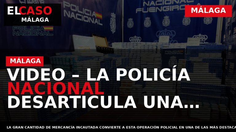 Portada El Caso Málaga: VIDEO – LA POLICÍA NACIONAL DESARTICULA UNA ORGANIZACIÓN DEDICADA A LA — MÁLAGA