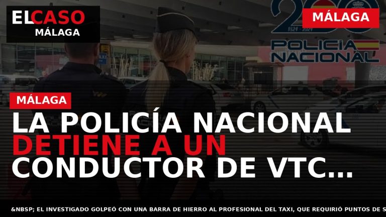 Portada El Caso Málaga: LA POLICÍA NACIONAL DETIENE A UN CONDUCTOR DE VTC POR LA — MÁLAGA