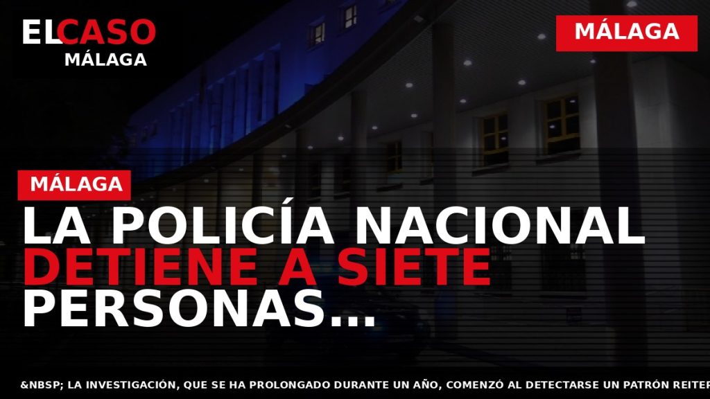 Portada El Caso Málaga: LA POLICÍA NACIONAL DETIENE A SIETE PERSONAS IMPLICADAS EN LA SUSTRACCIÓN — MÁLAGA
