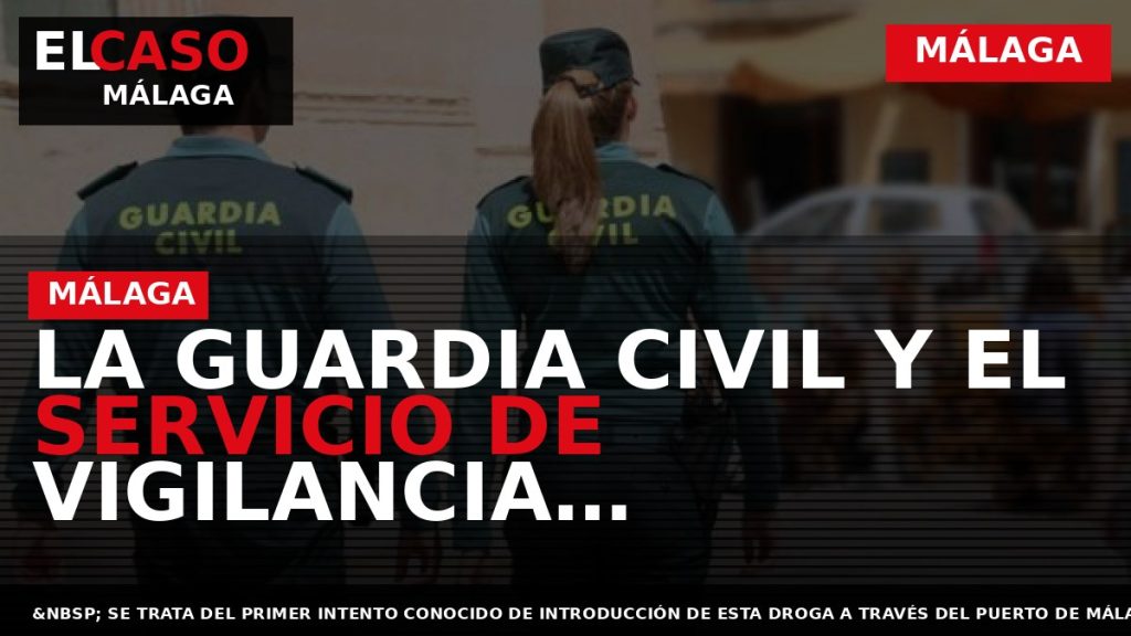 Portada El Caso Málaga: LA GUARDIA CIVIL Y EL SERVICIO DE VIGILANCIA ADUANERA APREHENDEN EN — MÁLAGA