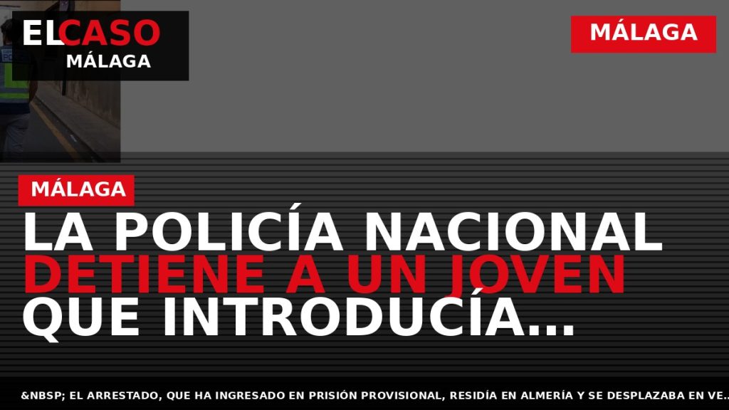 Portada El Caso Málaga: LA POLICÍA NACIONAL DETIENE A UN JOVEN QUE INTRODUCÍA BILLETES FALSOS — MÁLAGA
