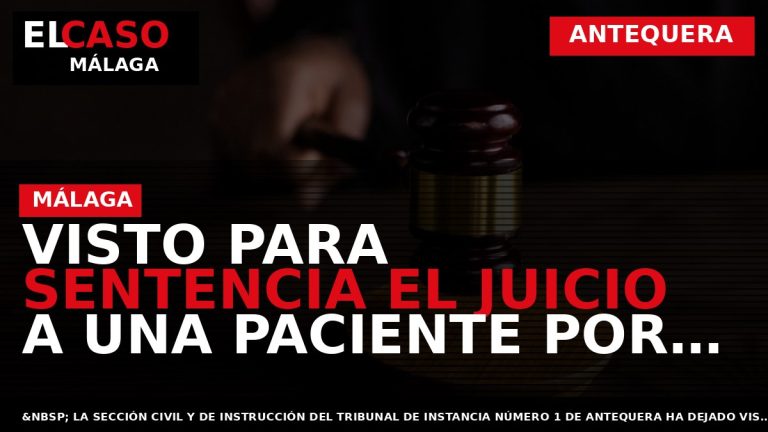 Portada El Caso Málaga: VISTO PARA SENTENCIA EL JUICIO A UNA PACIENTE POR AMENAZAR A — ANTEQUERA