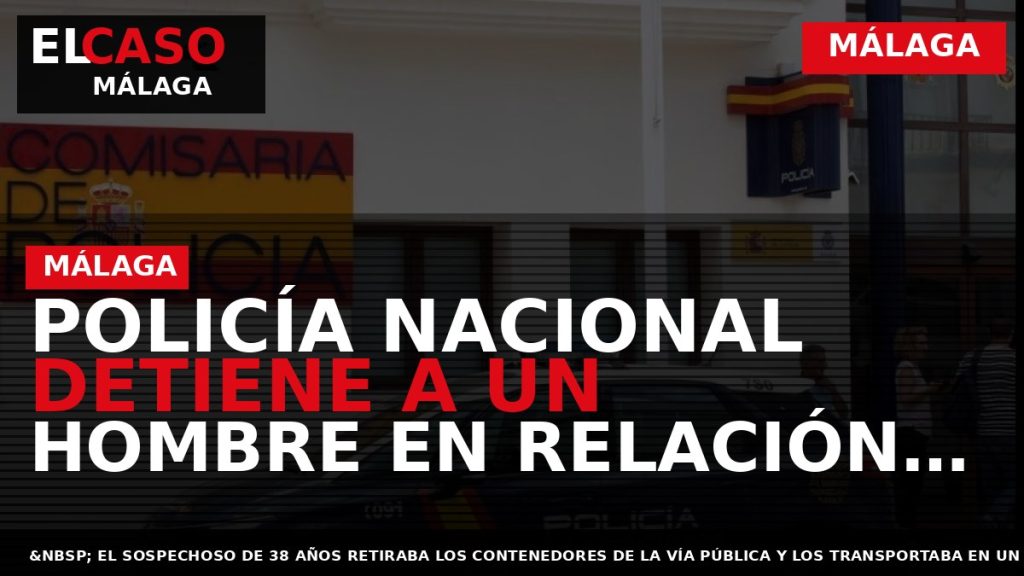 Portada El Caso Málaga: POLICÍA NACIONAL DETIENE A UN HOMBRE EN RELACIÓN CON UN CÚMULO — MÁLAGA