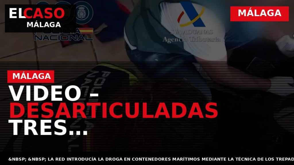 Portada El Caso Málaga: VIDEO – DESARTICULADAS TRES ORGANIZACIONES CRIMINALES VINCULADAS CON EL BALKAN CARTEL — MÁLAGA