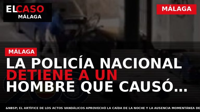 Portada El Caso Málaga: LA POLICÍA NACIONAL DETIENE A UN HOMBRE QUE CAUSÓ DAÑOS EN — MÁLAGA