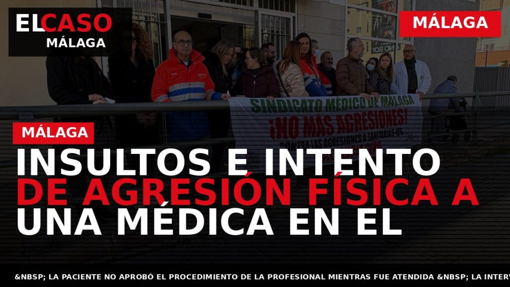 Portada El Caso Málaga: INSULTOS E INTENTO DE AGRESIÓN FÍSICA A UNA MÉDICA EN EL — MÁLAGA