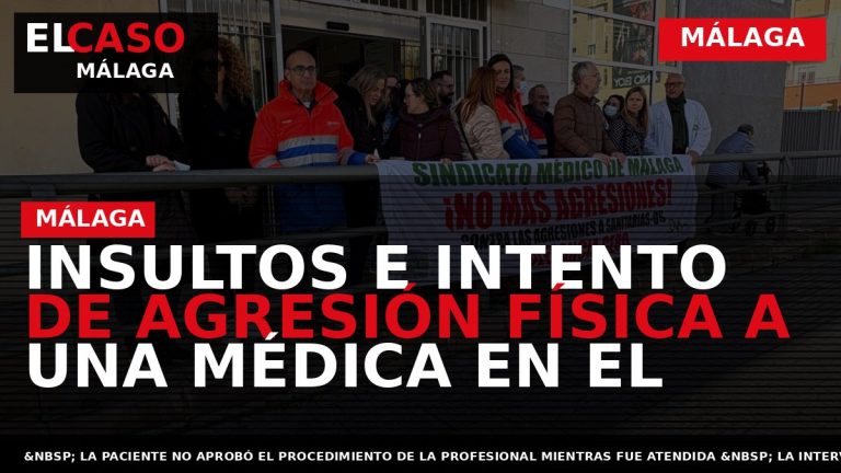 Portada El Caso Málaga: INSULTOS E INTENTO DE AGRESIÓN FÍSICA A UNA MÉDICA EN EL — MÁLAGA