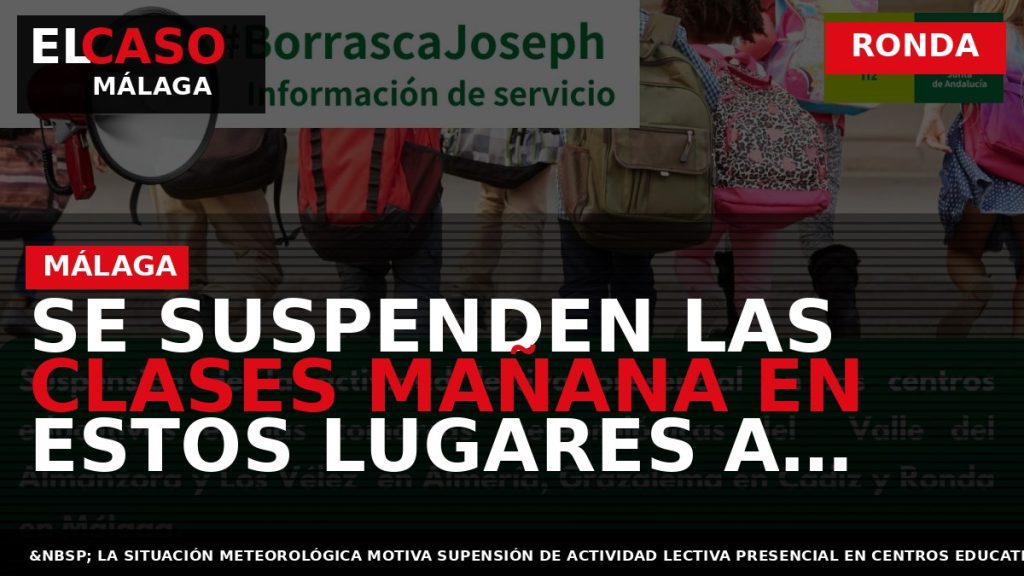 Portada El Caso Málaga: SE SUSPENDEN LAS CLASES MAÑANA EN ESTOS LUGARES A CONSECUENCIA DEL — RONDA
