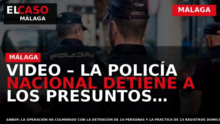 Portada El Caso Málaga: VIDEO – LA POLICÍA NACIONAL DETIENE A LOS PRESUNTOS AUTORES DEL — MÁLAGA