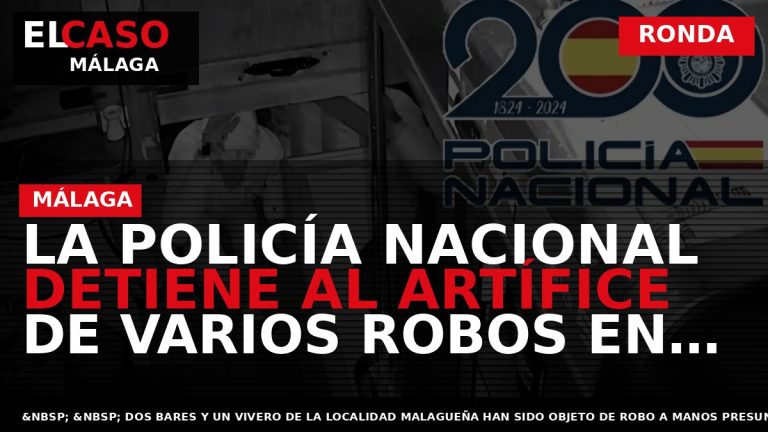 Portada El Caso Málaga: LA POLICÍA NACIONAL DETIENE AL ARTÍFICE DE VARIOS ROBOS EN ESTABLECIMIENTOS — RONDA