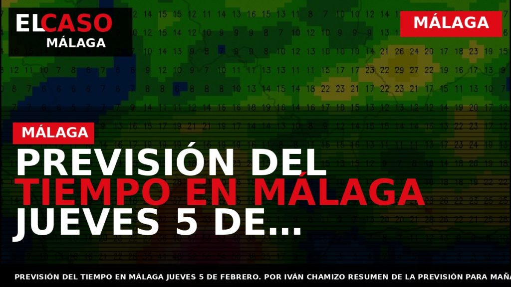 Portada El Caso Málaga: PREVISIÓN DEL TIEMPO EN MÁLAGA JUEVES 5 DE FEBRERO. POR IVÁN — MÁLAGA