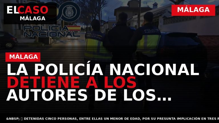 Portada El Caso Málaga: LA POLICÍA NACIONAL DETIENE A LOS AUTORES DE LOS ÚLTIMOS ATRACOS — MÁLAGA