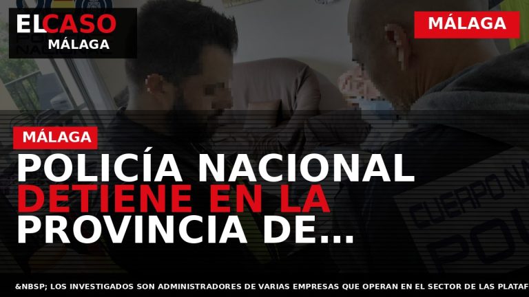Portada El Caso Málaga: POLICÍA NACIONAL DETIENE EN LA PROVINCIA DE MÁLAGA A DOS PERSONAS — MÁLAGA