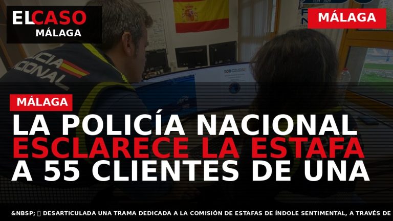 Portada El Caso Málaga: LA POLICÍA NACIONAL ESCLARECE LA ESTAFA A 55 CLIENTES DE UNA — MÁLAGA