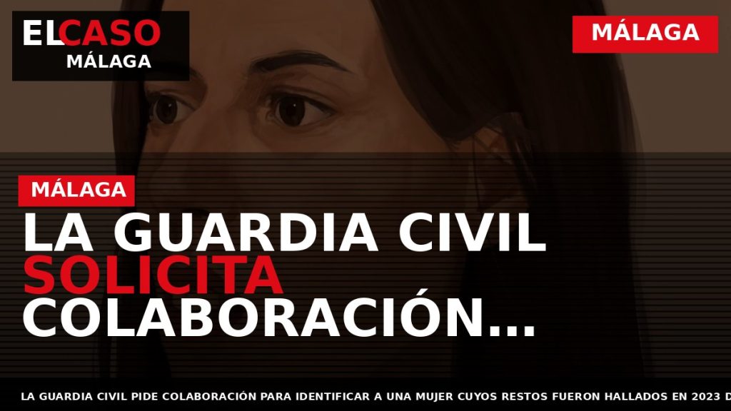 Portada El Caso Málaga: LA GUARDIA CIVIL SOLICITA COLABORACIÓN CIUDADANA PARA IDENTIFICAR A UNA MUJER — MÁLAGA