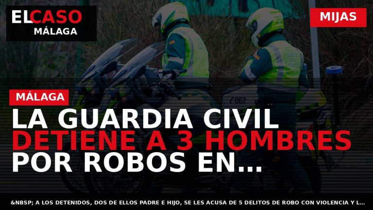 Portada El Caso Málaga: LA GUARDIA CIVIL DETIENE A 3 HOMBRES POR ROBOS EN ESTABLECIMIENTOS — MIJAS