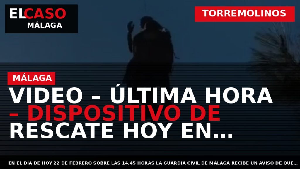 Portada El Caso Málaga: VIDEO – ÚLTIMA HORA – DISPOSITIVO DE RESCATE HOY EN TORREMOLINOS — TORREMOLINOS