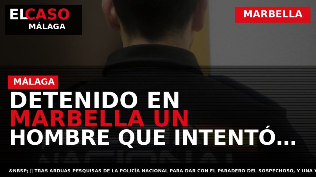 Portada El Caso Málaga: DETENIDO EN MARBELLA UN HOMBRE QUE INTENTÓ APUÑALAR A OTRO EN — MARBELLA