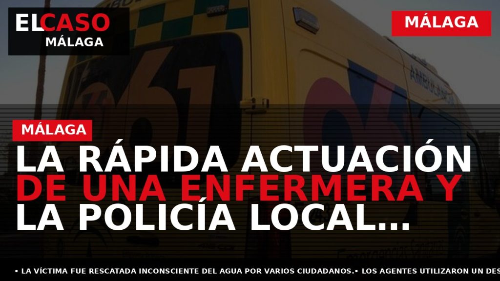 Portada El Caso Málaga: LA RÁPIDA ACTUACIÓN DE UNA ENFERMERA Y LA POLICÍA LOCAL EVITA — MÁLAGA
