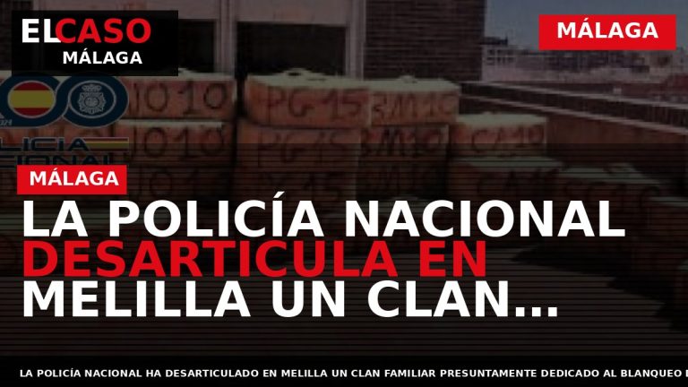 Portada El Caso Málaga: LA POLICÍA NACIONAL DESARTICULA EN MELILLA UN CLAN FAMILIAR QUE BLANQUEABA — MÁLAGA