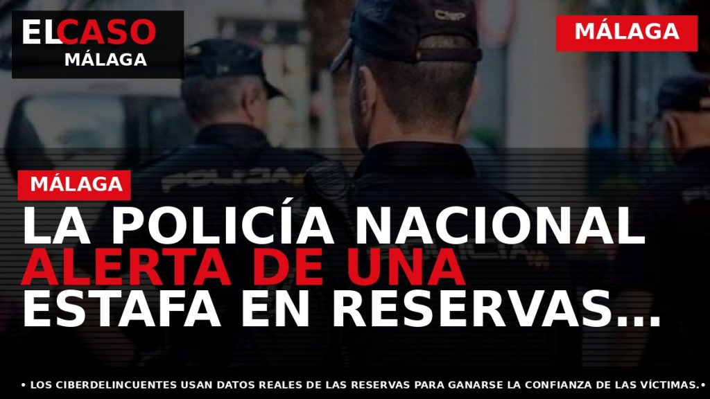 Portada El Caso Málaga: LA POLICÍA NACIONAL ALERTA DE UNA ESTAFA EN RESERVAS DE ALOJAMIENTO — MÁLAGA