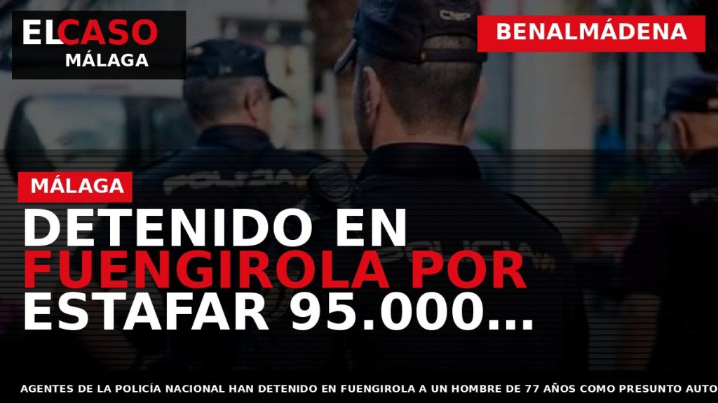 Portada El Caso Málaga: DETENIDO EN FUENGIROLA POR ESTAFAR 95.000 EUROS EN UNA FALSA COMPRAVENTA — BENALMÁDENA