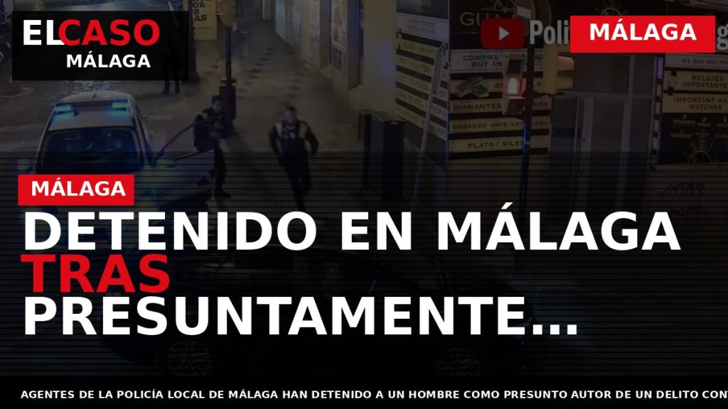 Portada El Caso Málaga: DETENIDO EN MÁLAGA TRAS PRESUNTAMENTE VENDER HEROÍNA Y AGREDIR A UN — MÁLAGA