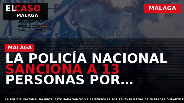 Portada El Caso Málaga: LA POLICÍA NACIONAL SANCIONA A 13 PERSONAS POR REVENTA ILEGAL DE — MÁLAGA