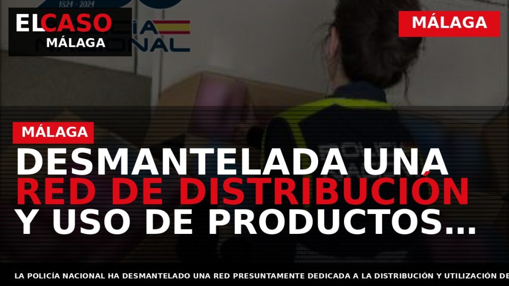 Portada El Caso Málaga: DESMANTELADA UNA RED DE DISTRIBUCIÓN Y USO DE PRODUCTOS ESTÉTICOS ILEGALES — MÁLAGA